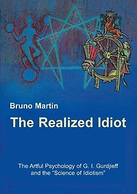 the Realized Idiot: Artful Psychology of G. I. Gurdjieff and "Science Idiotism"