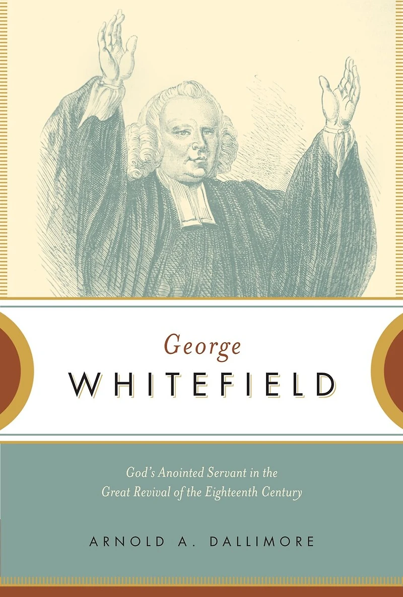 George Whitefield: God's Anointed Servant The Great Revival Of Eighteenth Century