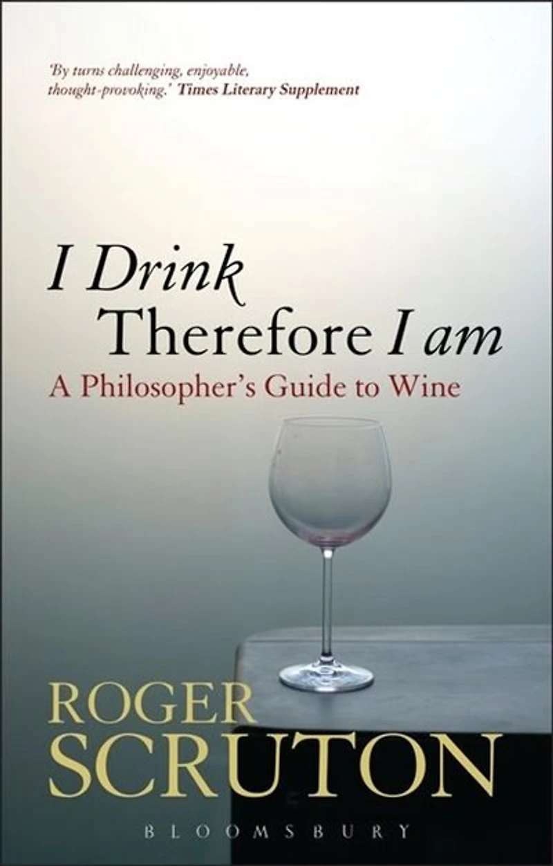 I Drink Therefore Am: A Philosopher's Guide To Wine