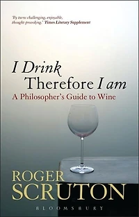 I Drink Therefore Am: A Philosopher's Guide To Wine
