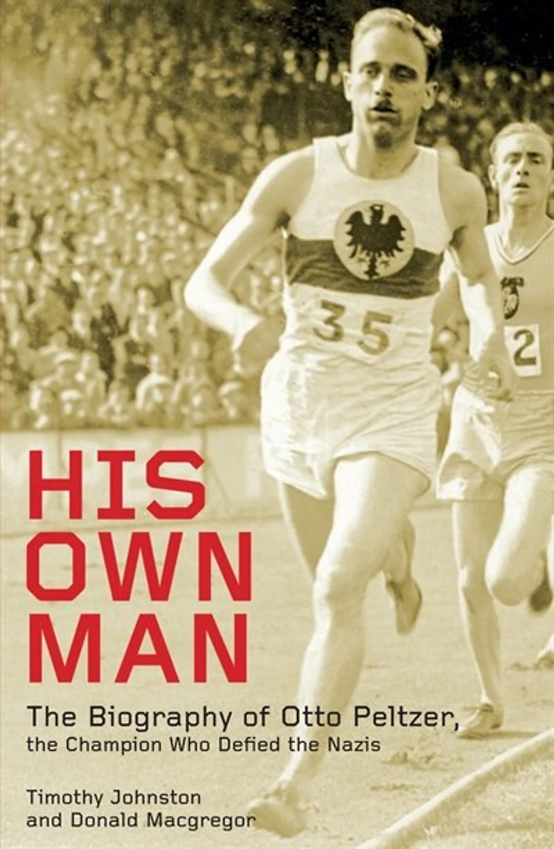 His Own Man: Otto Peltzer: Champion Athlete, Nazi Victim, Indian Hero