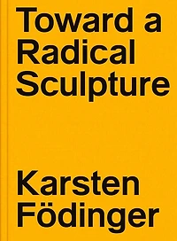 Karsten Födinger: Toward A Radical Sculpture