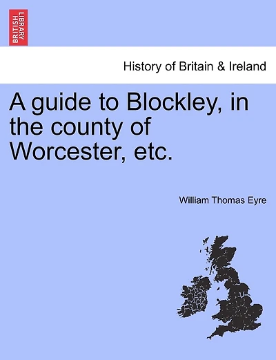 A guide to Blockley, in the county of Worcester, etc.