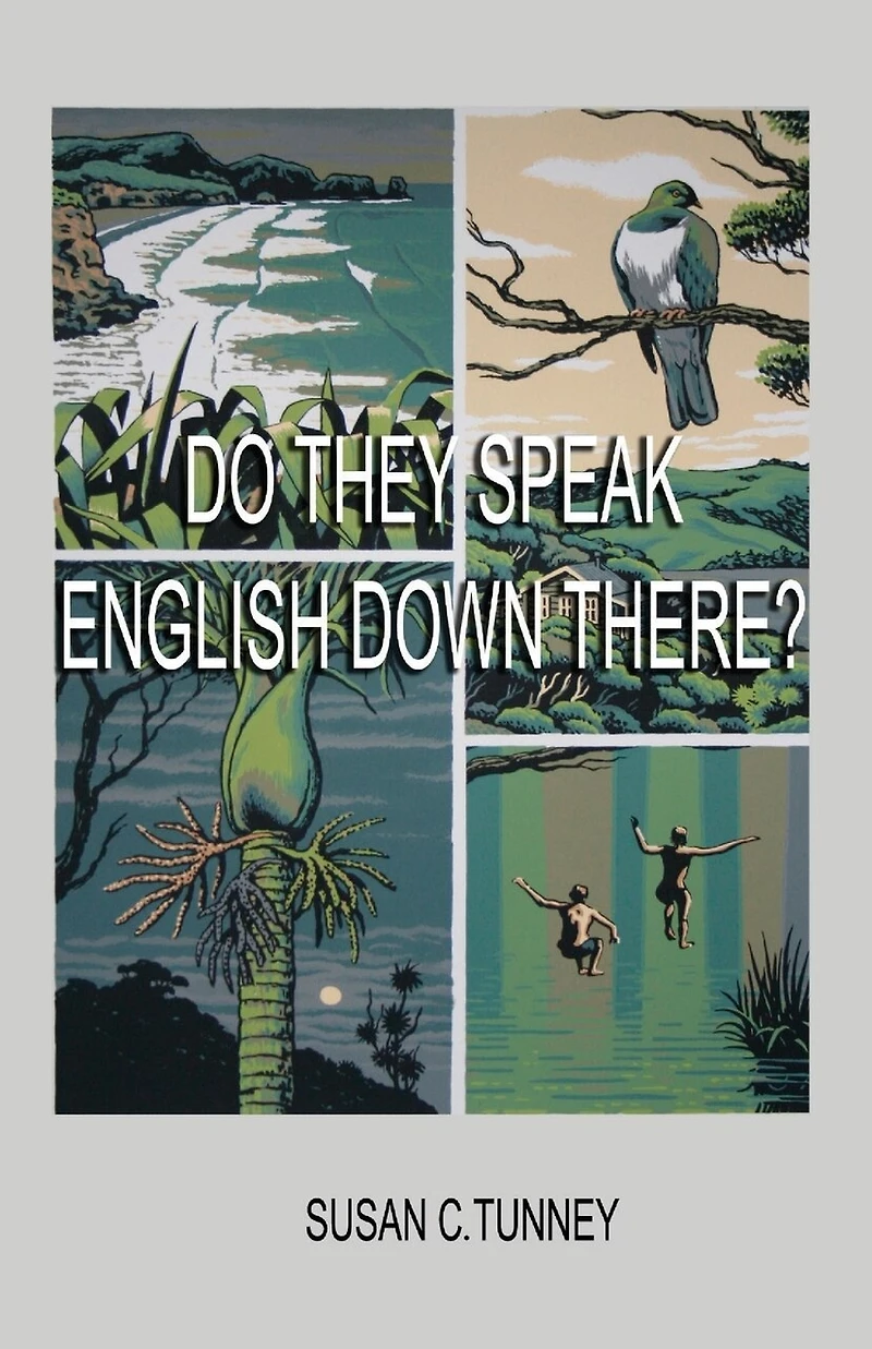 DO THEY SPEAK ENGLISH DOWN THERE?: From duct tape to #8 wire...creating a life New Zealand