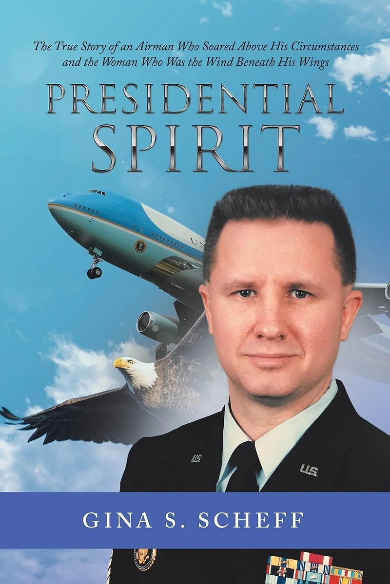Presidential Spirit: the True Story of an Airman Who Soared Above His Circumstances and Woman Was Wind Beneath Wings