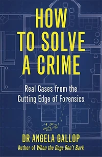 How To Solve A Crime: Stories From The Cutting Edge Of Forensics