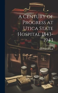 A Century of Progress at Utica State Hospital 1843-1943