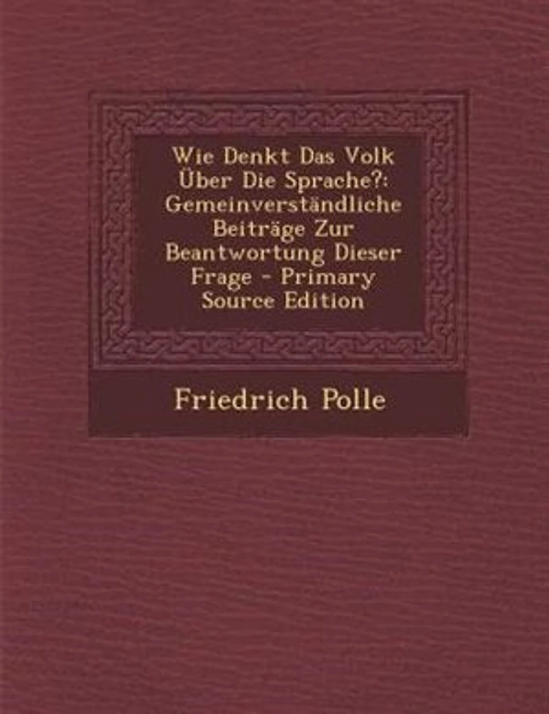 Wie Denkt Das Volk Über Die Sprache?: Gemeinverständliche Beiträge Zur Beantwortung Dieser Frage