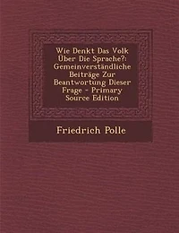 Wie Denkt Das Volk Über Die Sprache?: Gemeinverständliche Beiträge Zur Beantwortung Dieser Frage