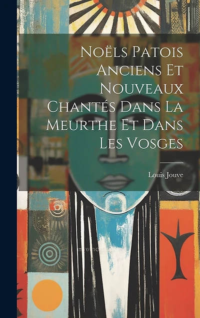Noëls Patois Anciens Et Nouveaux Chantés Dans La Meurthe Et Dans Les Vosges