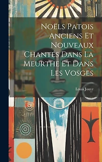 Noëls Patois Anciens Et Nouveaux Chantés Dans La Meurthe Et Dans Les Vosges