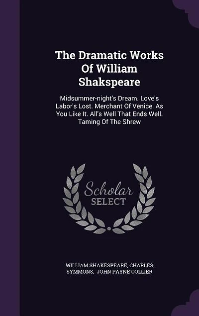 The Dramatic Works Of William Shakspeare: Midsummer-night's Dream. Love's Labor's Lost. Merchant Venice. As You Like It. All's Well That E