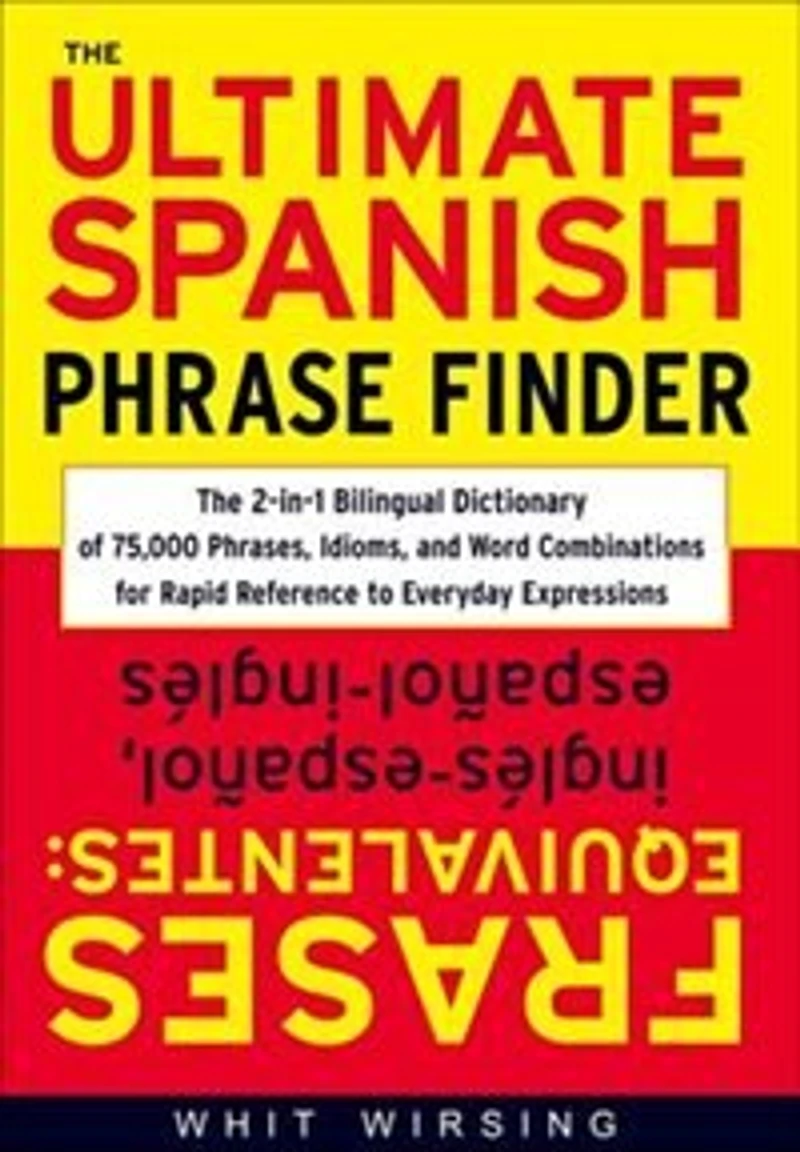 The Ultimate Spanish Phrase Finder: 2-in-1 Bilingual Dictionary of 75,000 Phrases, Idioms, and Word Combinations for Rapid Reference