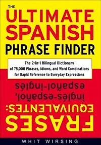 The Ultimate Spanish Phrase Finder: 2-in-1 Bilingual Dictionary of 75,000 Phrases, Idioms, and Word Combinations for Rapid Reference