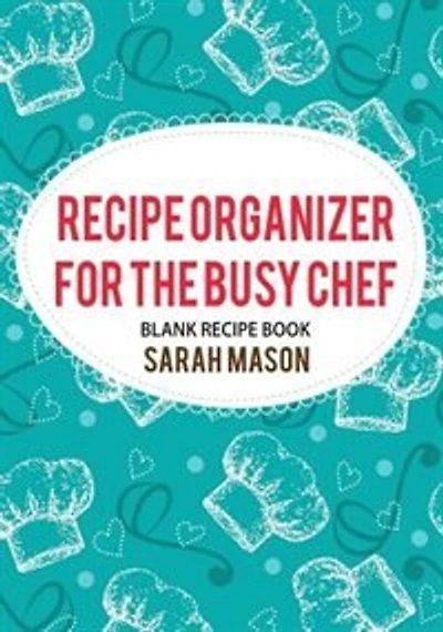 Recipe Organizer for the Busy Chef: Blank Recipe Book