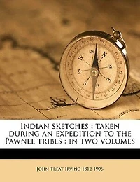 Indian Sketches: Taken During an Expedition to the Pawnee Tribes : two Volumes Volume 1