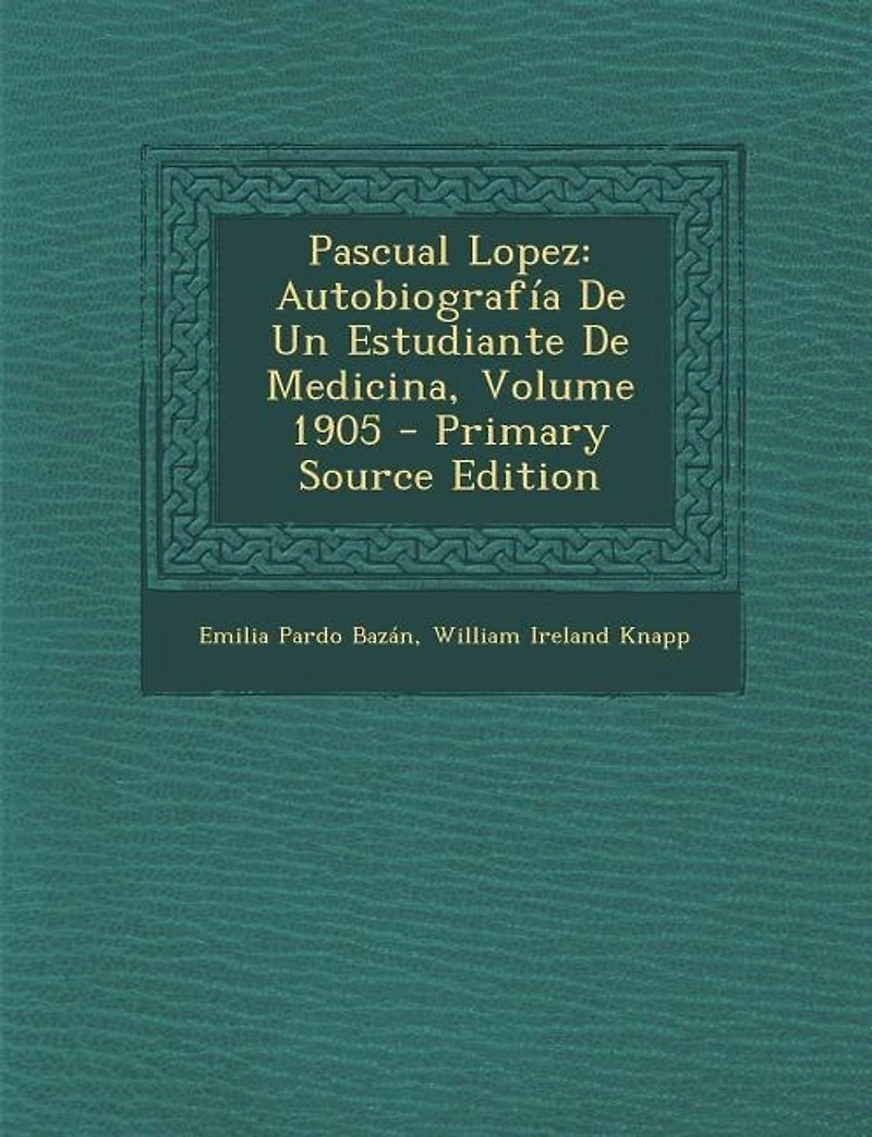 Pascual Lopez: Autobiografía De Un Estudiante Medicina; Volume 1905