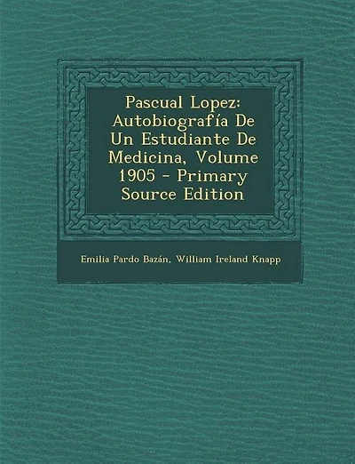 Pascual Lopez: Autobiografía De Un Estudiante Medicina; Volume 1905
