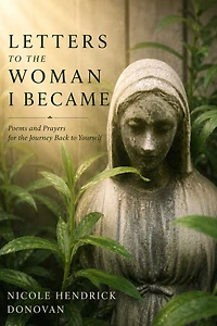 Letters to the Woman I Became: Poems and Prayers for the Journey Back to Yourself