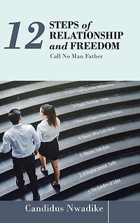 12 Steps of Relationship and Freedom: Call No Man Father