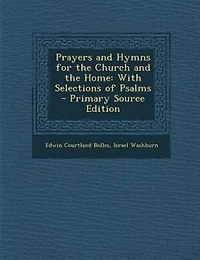 Prayers and Hymns for the Church Home, With Selections of Psalms