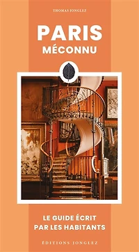 Paris méconnu: le guide écrit par les habitants