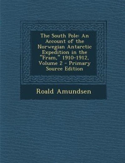 The South Pole: An Account of the Norwegian Antarctic Expedition in the Fram, 1910-1912, Volume 2