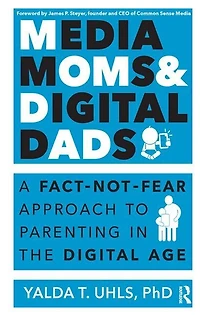 Media Moms and Digital Dads: A Fact-Not-Fear Approach to Parenting the Age