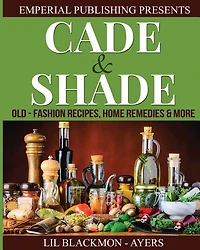 Cade & Shade Old Fashion Recipes, Home Remedies & More