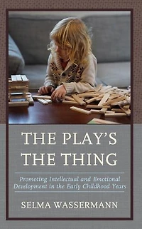 the Play's Thing: Promoting Intellectual and Emotional Development Early Childhood Years