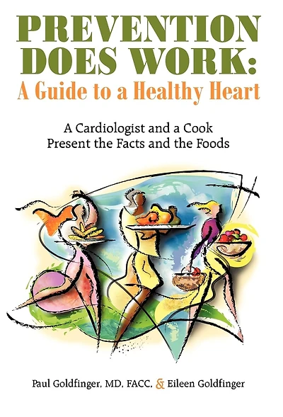 Prevention Does Work: A Guide To Healthy Heart: Cardiologist And Cook Present The Facts Foods