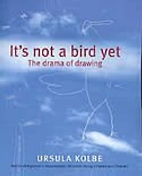 It's Not a Bird Yet: The Drama of Drawing