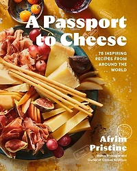 A Passport to Cheese: 75 Inspiring Recipes from Around the World