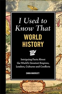 I Used to Know That: World History: Intriguing Facts About the World's Greatest Empires, Leader's, Cultures and Conflicts