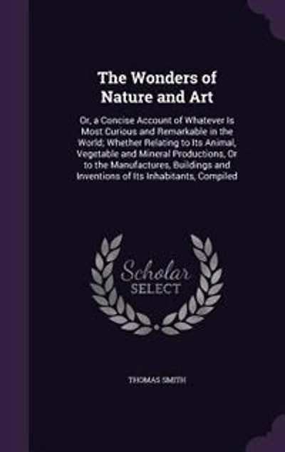 The Wonders of Nature and Art: Or