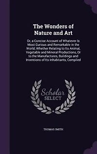 The Wonders of Nature and Art: Or
