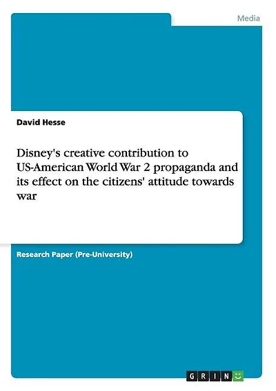 Disney's creative contribution to US-American World War 2 propaganda and its effect on the citizens' attitude towards war