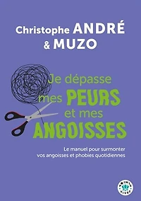 Je dépasse mes peurs et mes angoisses: le manuel pour surmonter vos angoisses et phobies quotidiennes