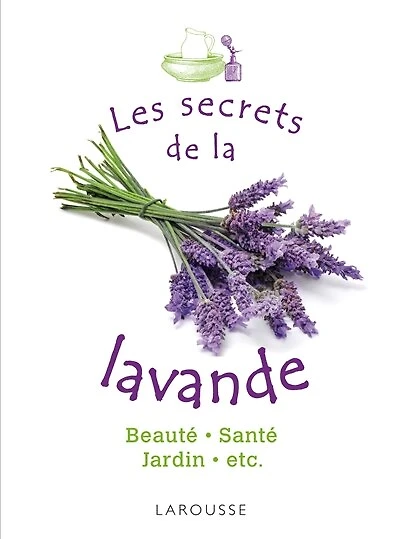 Les secrets de la lavande: santé, beauté, maison, jardin