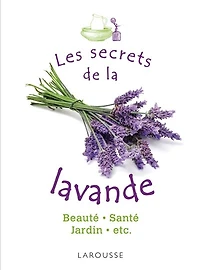 Les secrets de la lavande: santé, beauté, maison, jardin