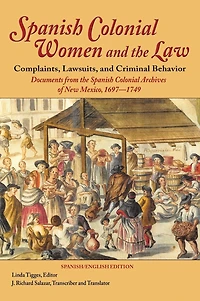 Spanish Colonial Women and the Law: Complaints, Lawsuits, Criminal Behavior: Documents from Archives of New Mexico, 1697-1749 (Hardcover)