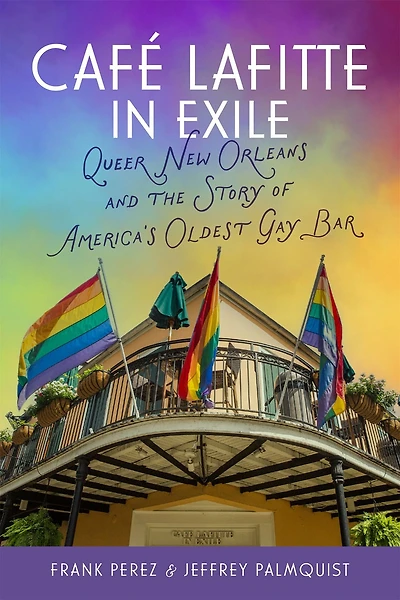 Café Lafitte in Exile: Queer New Orleans and the Story of America's Oldest Gay Bar