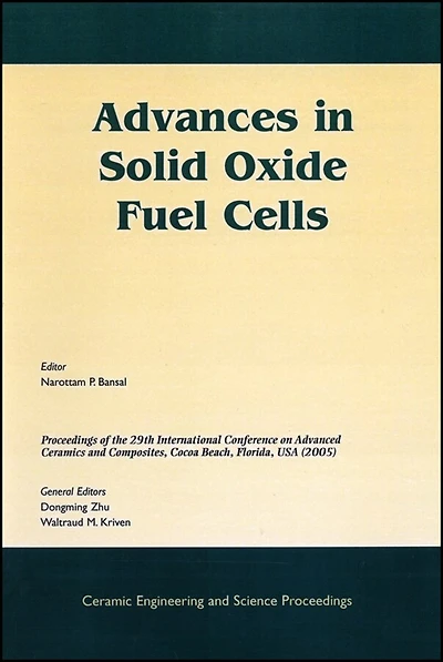 Advances in Solid Oxide Fuel Cells: A Collection of Papers Presented at the 29th International Conference on Advanced Ceramics and Composites, Jan 23-28, 2005, Cocoa Beach, FL, Volume 26, Issue 4