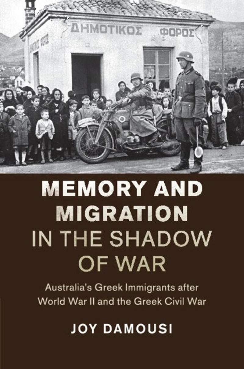 Memory and Migration the Shadow of War: Australia's Greek Immigrants after World War II Civil