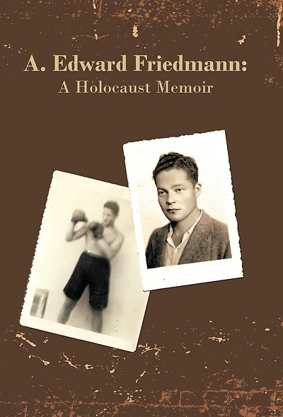 A. Edward Friedmann: A Holocaust Memoir