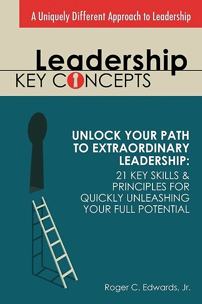Leadership Key Concepts: Unlock Your Path to Extraordinary Leadership: 21 Key Principles and Strategies for Unleashing Your Full Potential
