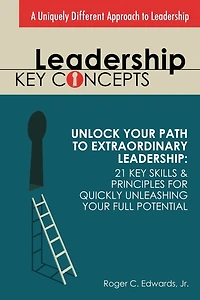 Leadership Key Concepts: Unlock Your Path to Extraordinary Leadership: 21 Key Principles and Strategies for Unleashing Your Full Potential