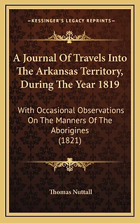 A Journal Of Travels Into The Arkansas Territory, During The Year 1819: With Occasional Observations On The Manners Of The Aborigines (1821)