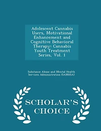 Adolescent Cannabis Users, Motivational Enhancement and Cognitive Behavioral Therapy: Cannabis Youth Treatment Series, Vol. 1 - Scholar's Choice Edition