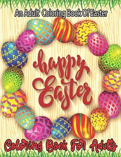 An Adult Coloring Book Of Easter happy Easter: An Adult Coloring Book with Fun, Easy, and Relaxing Designs...
